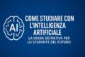 Come Studiare con l'Intelligenza Artificiale: La Guida Definitiva per lo Studente del Futuro