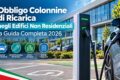 Obbligo Colonnine di Ricarica negli Edifici Non Residenziali: la Guida Completa 2026